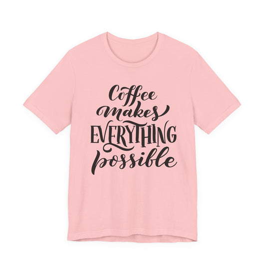 Coffee Makes Everything Possible Tee