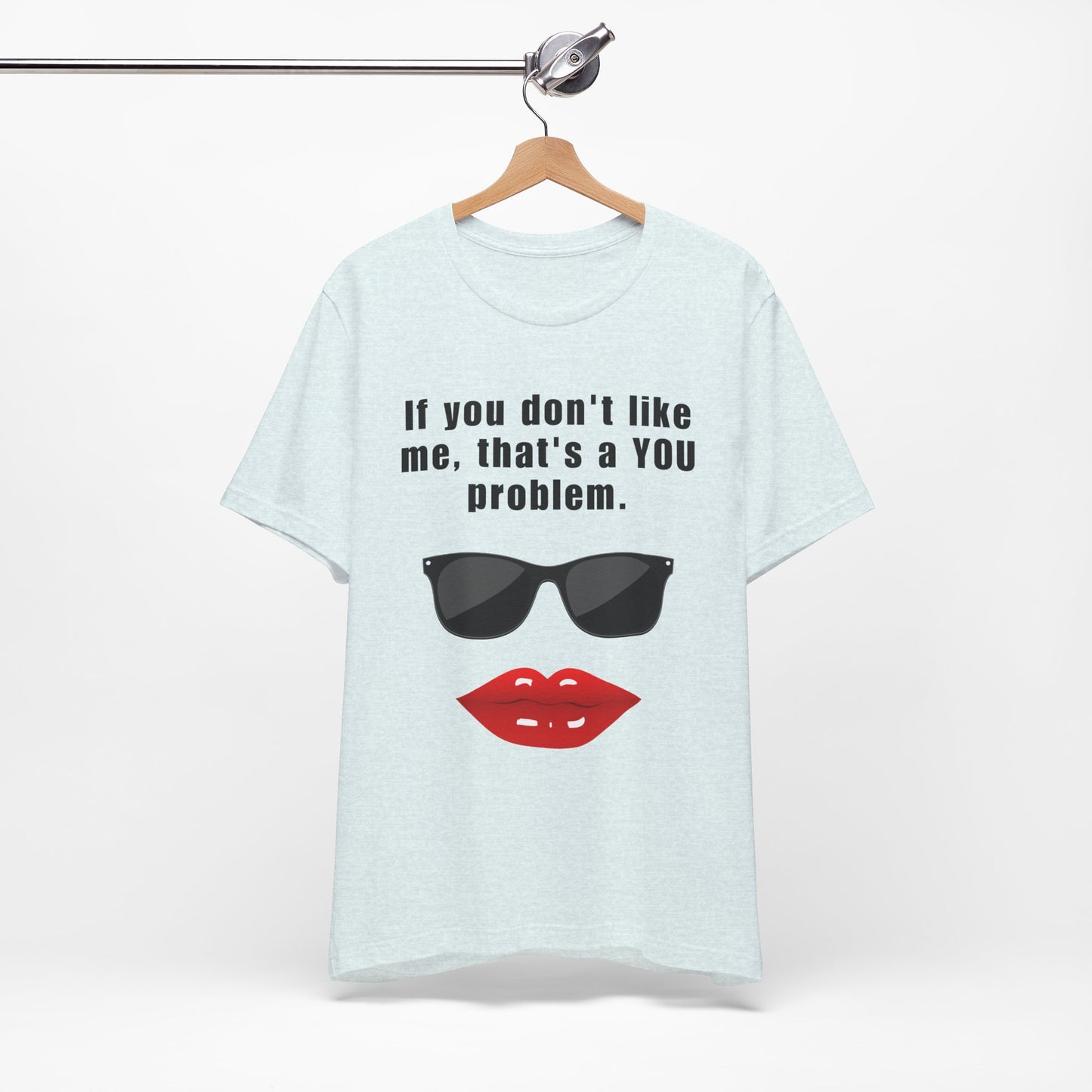 If you don't like me, that's a you problem