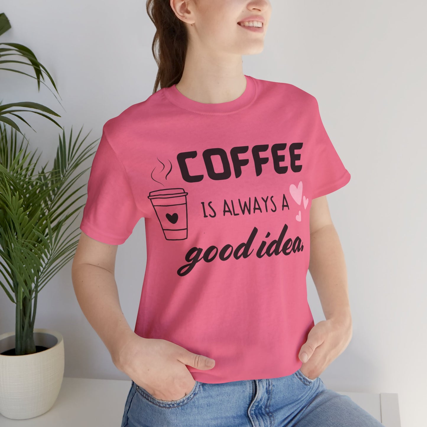 Coffee Is Always A Good Idea Tee