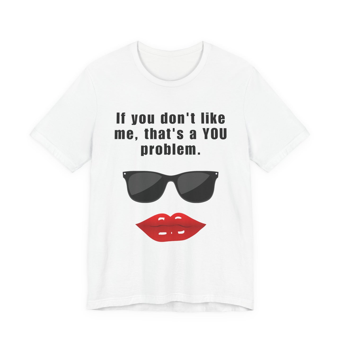 If you don't like me, that's a you problem