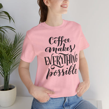 Coffee Makes Everything Possible Tee