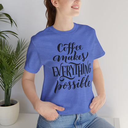 Coffee Makes Everything Possible Tee