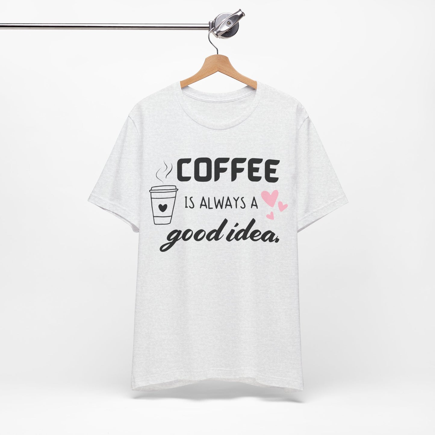 Coffee Is Always A Good Idea Tee