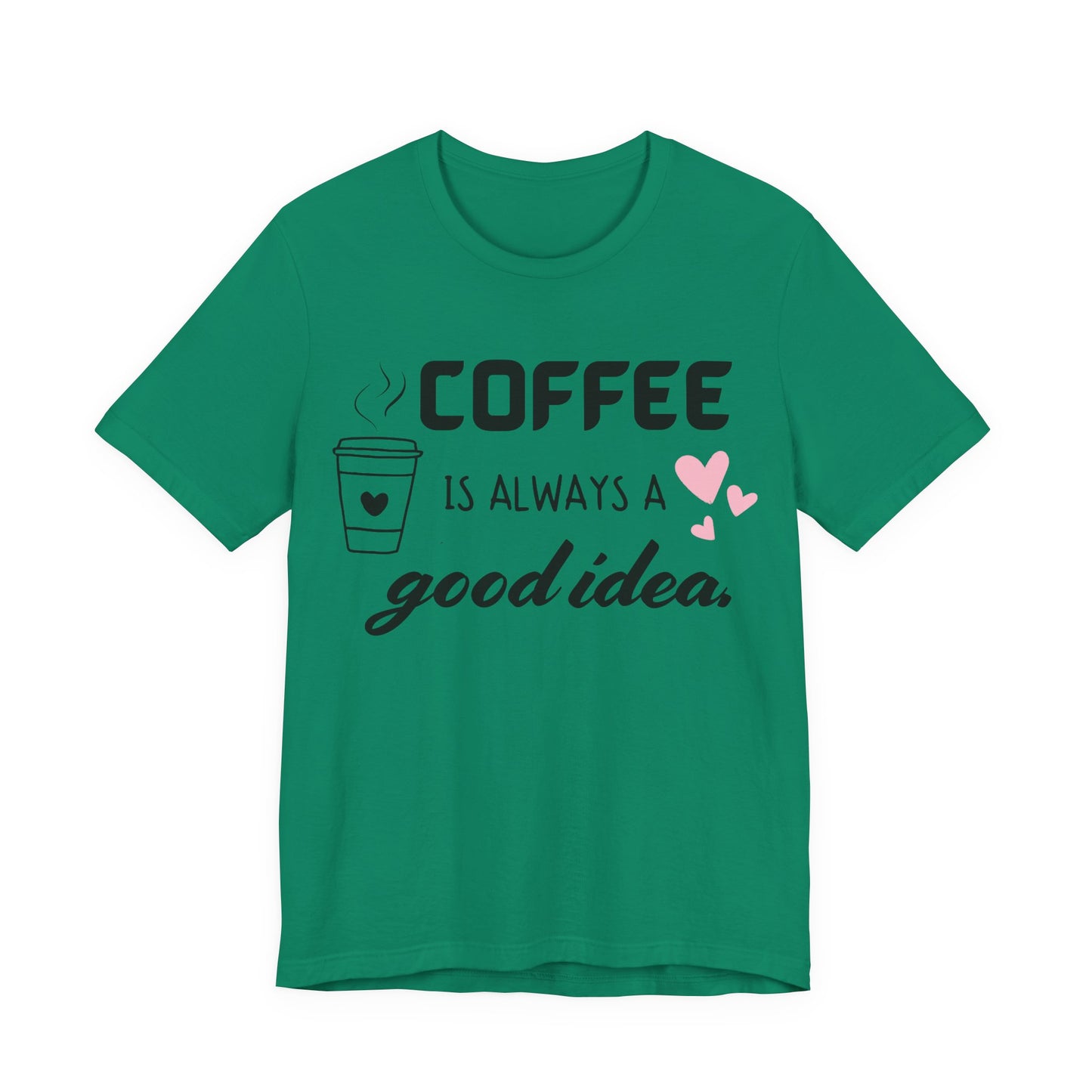 Coffee Is Always A Good Idea Tee