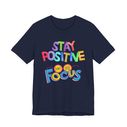 Stay Positive, Don't Lose Focus Tee