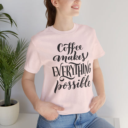 Coffee Makes Everything Possible Tee