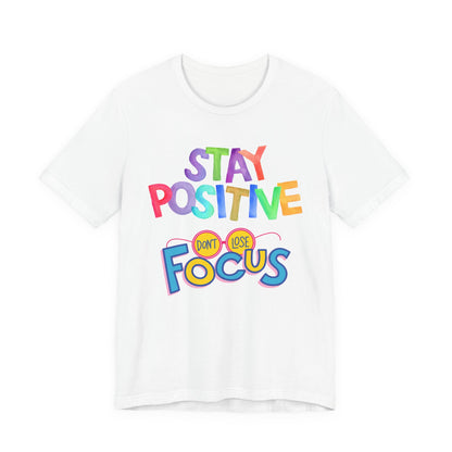 Stay Positive, Don't Lose Focus Tee