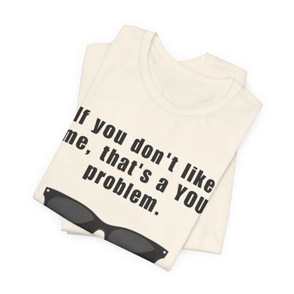 If you don't like me, that's a you problem