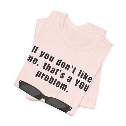 If you don't like me, that's a you problem