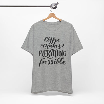 Coffee Makes Everything Possible Tee