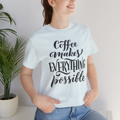 Coffee Makes Everything Possible Tee
