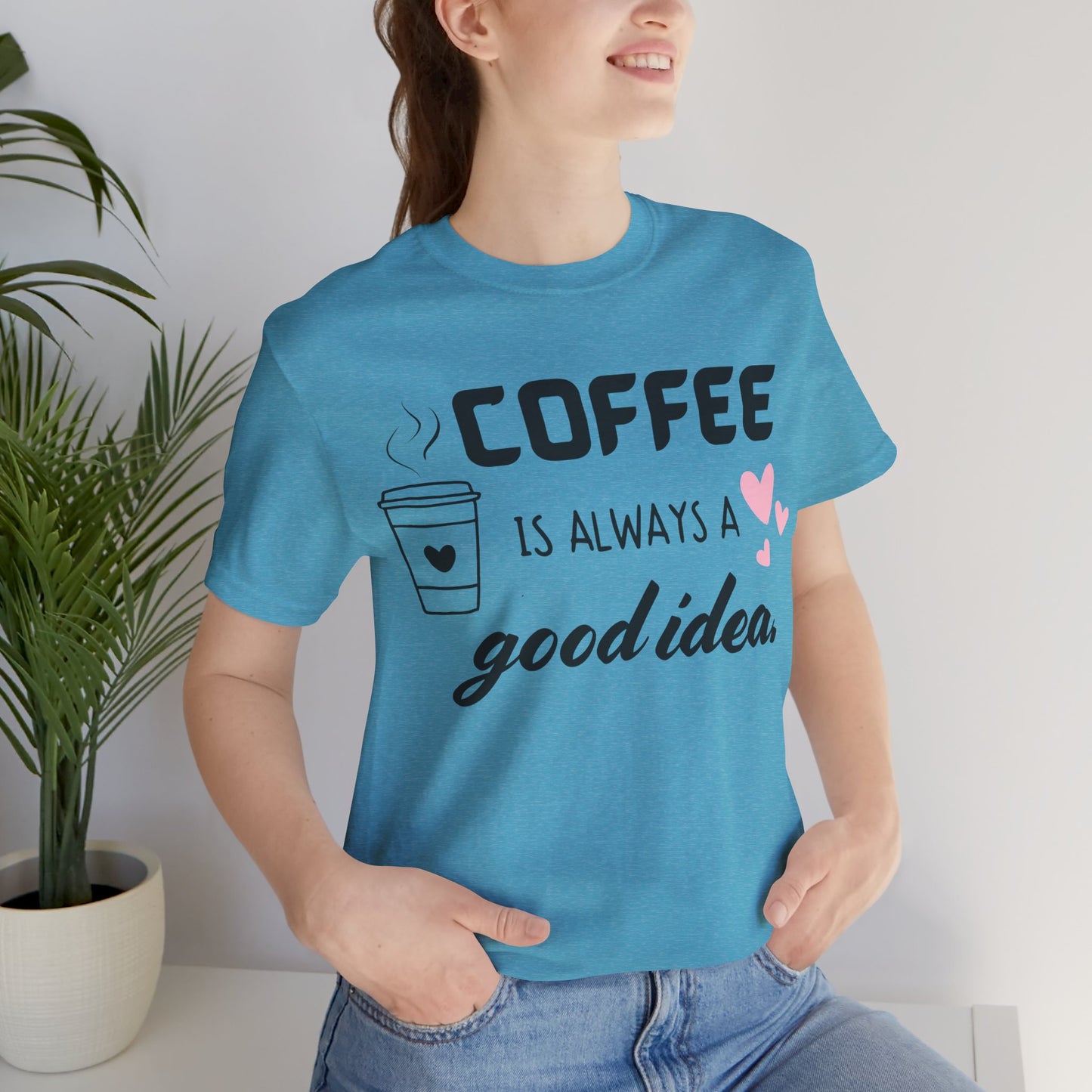 Coffee Is Always A Good Idea Tee
