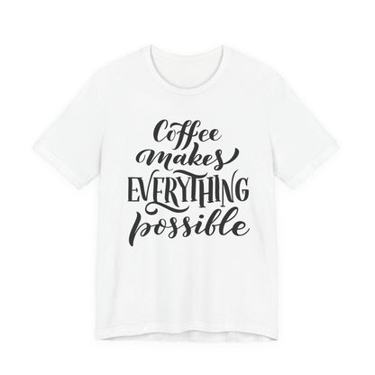 Coffee Makes Everything Possible Tee