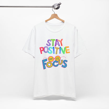 Stay Positive, Don't Lose Focus Tee