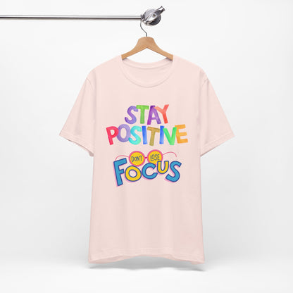 Stay Positive, Don't Lose Focus Tee