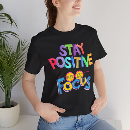 Stay Positive, Don't Lose Focus Tee