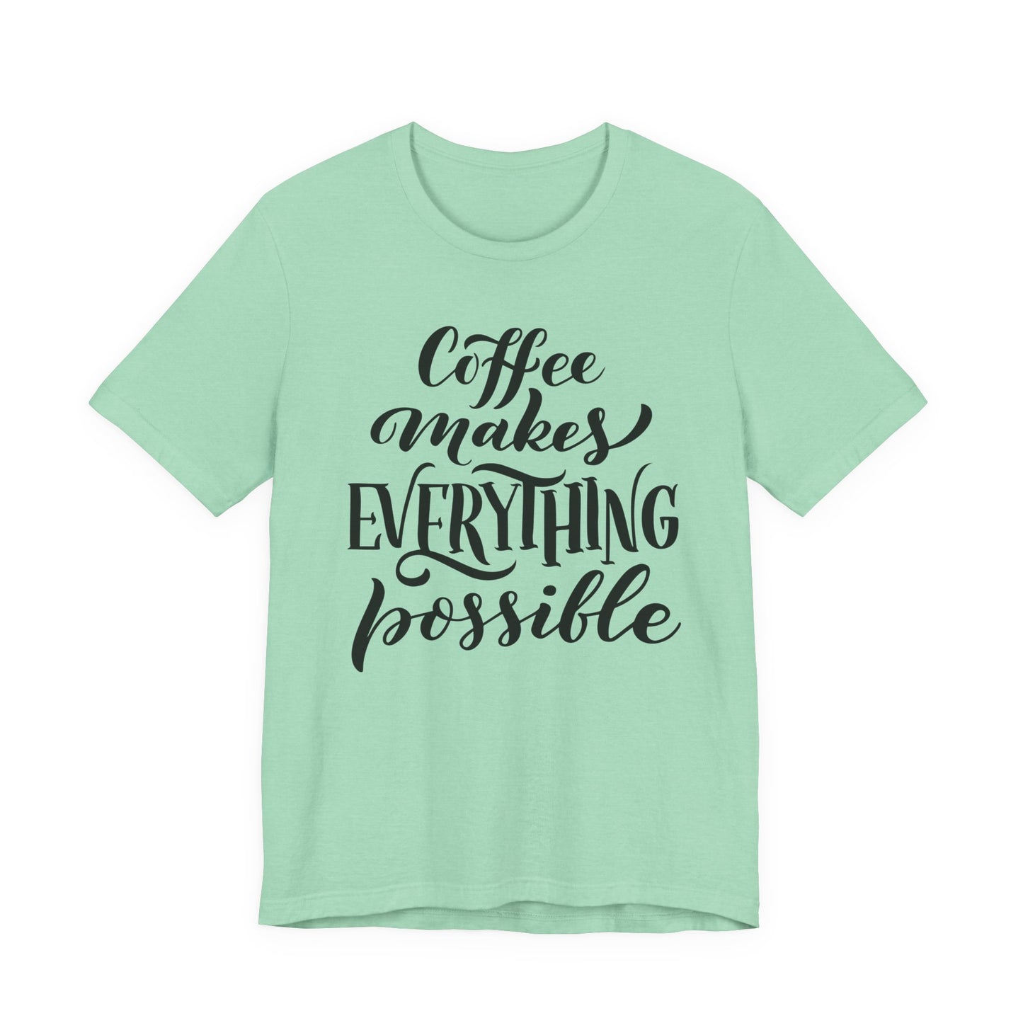 Coffee Makes Everything Possible Tee