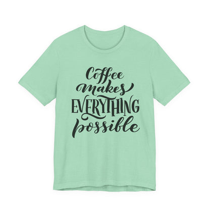Coffee Makes Everything Possible Tee