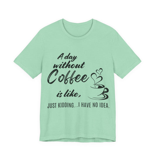 No Idea Without Coffee Tee