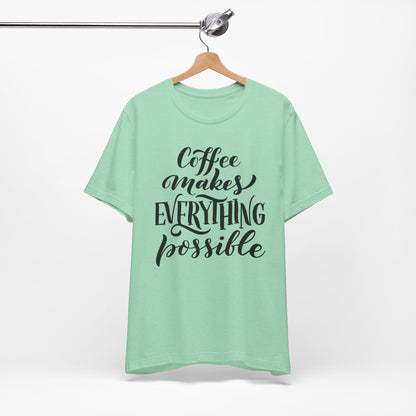 Coffee Makes Everything Possible Tee