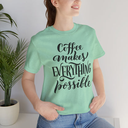 Coffee Makes Everything Possible Tee