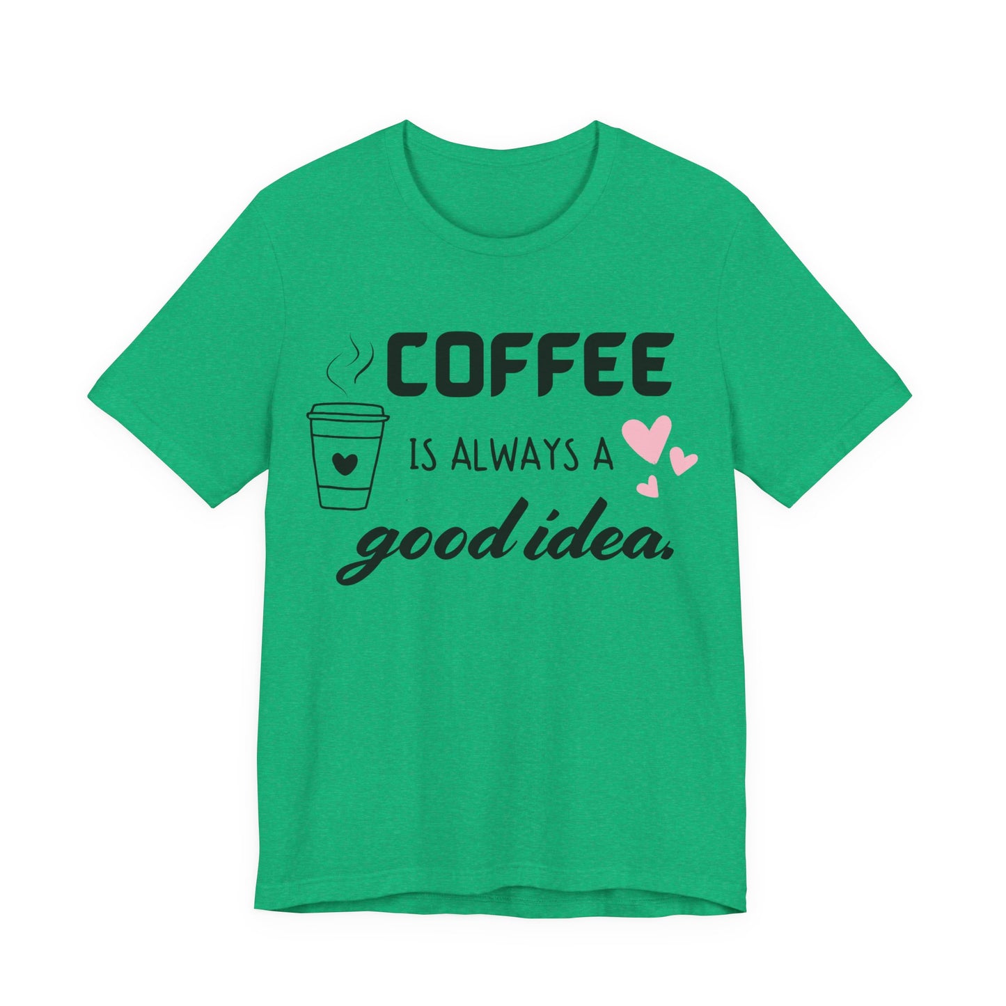 Coffee Is Always A Good Idea Tee