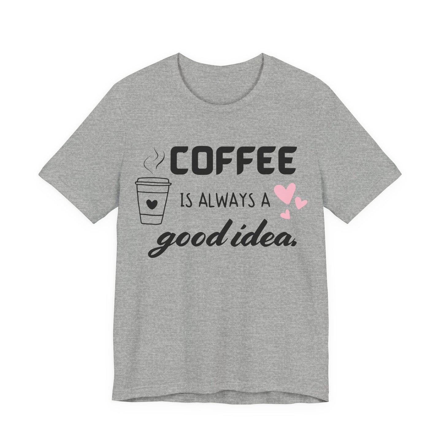 Coffee Is Always A Good Idea Tee