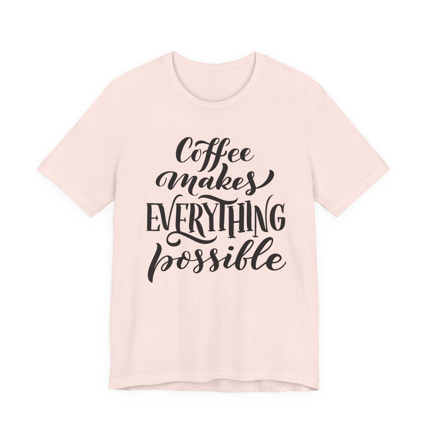 Coffee Makes Everything Possible Tee