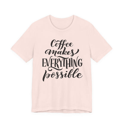 Coffee Makes Everything Possible Tee