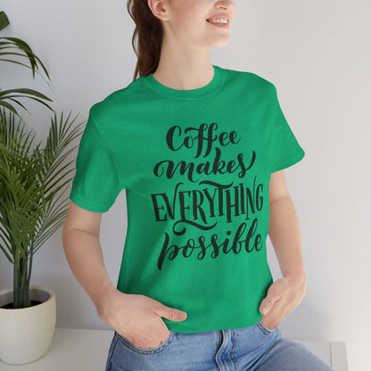Coffee Makes Everything Possible Tee