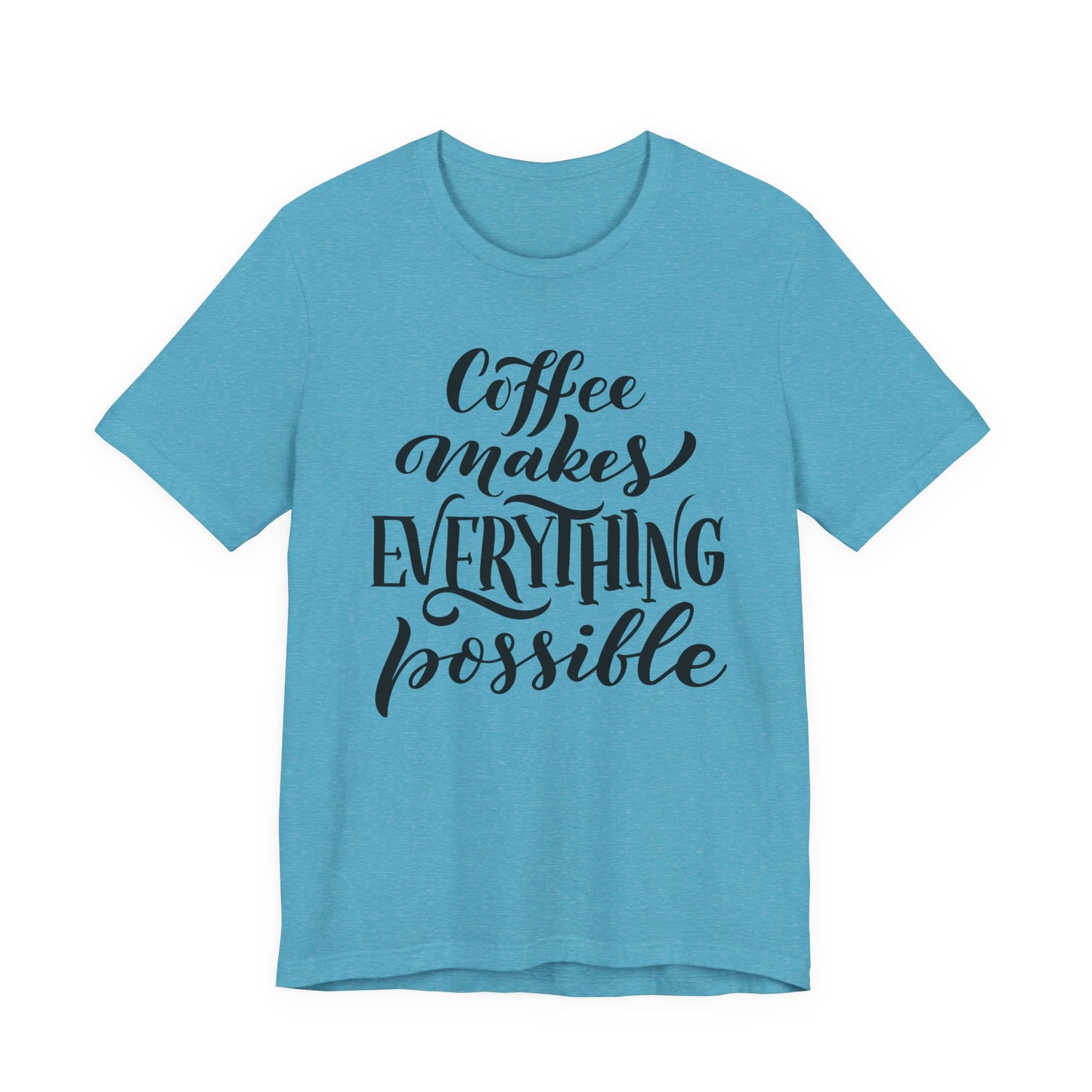 Coffee Makes Everything Possible Tee