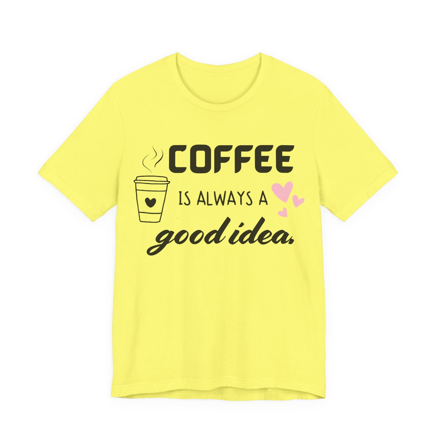 Coffee Is Always A Good Idea Tee