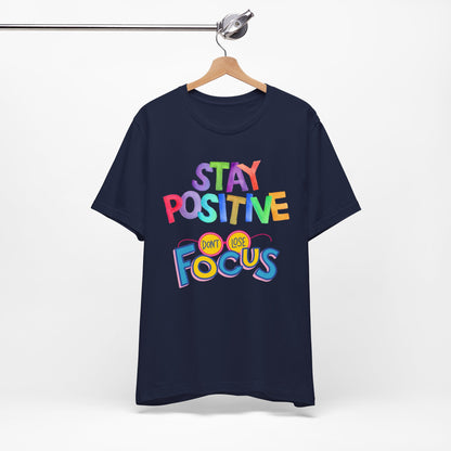Stay Positive, Don't Lose Focus Tee