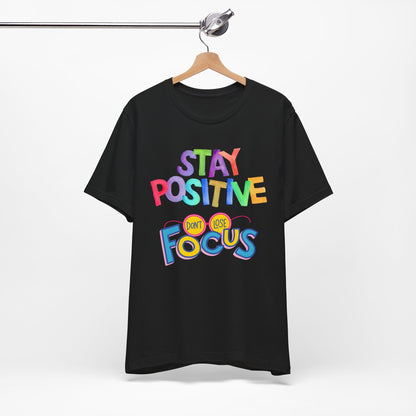 Stay Positive, Don't Lose Focus Tee
