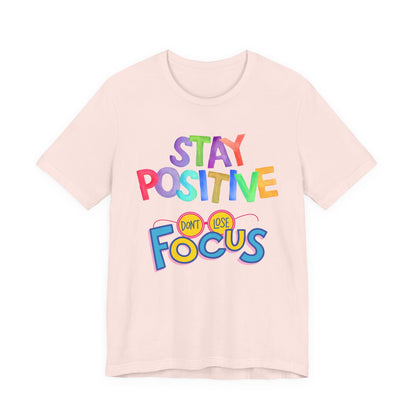 Stay Positive, Don't Lose Focus Tee