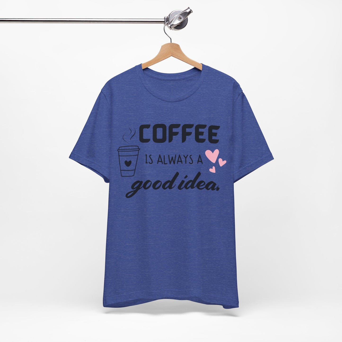 Coffee Is Always A Good Idea Tee