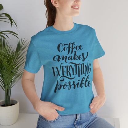 Coffee Makes Everything Possible Tee