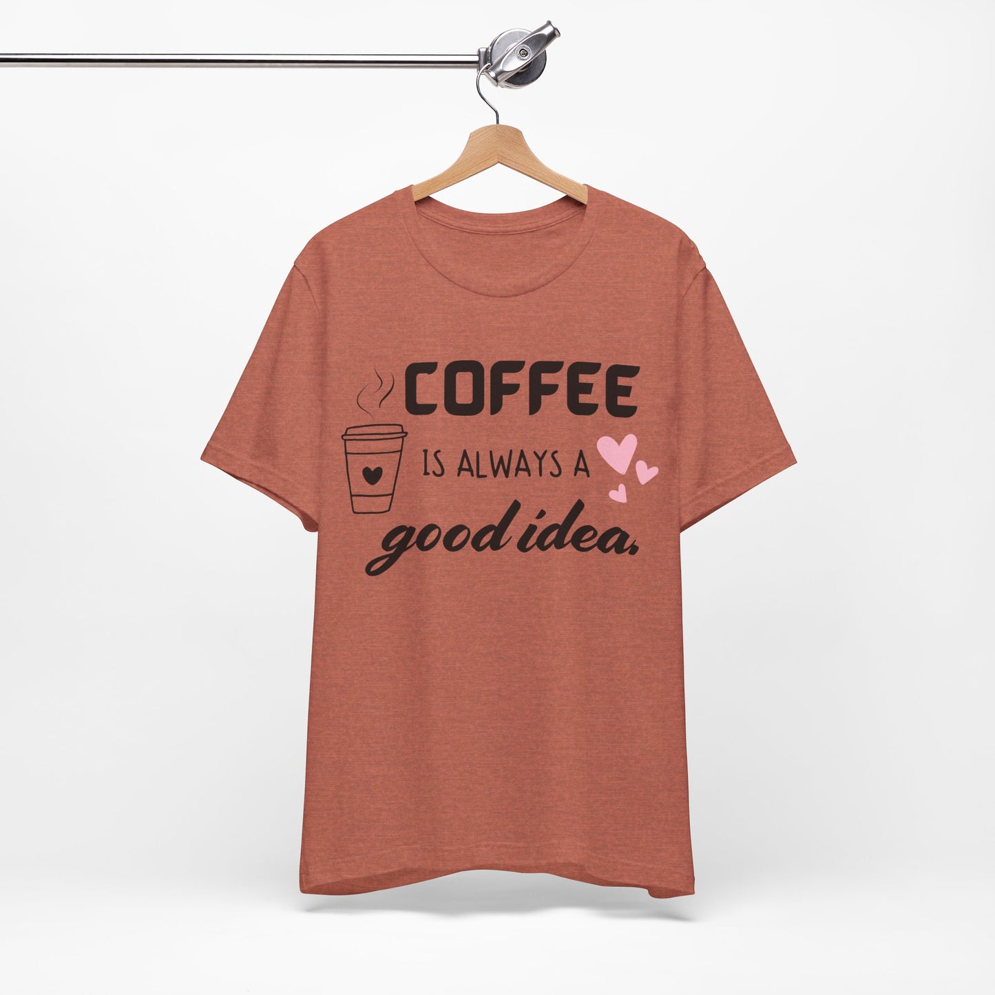 Coffee Is Always A Good Idea Tee