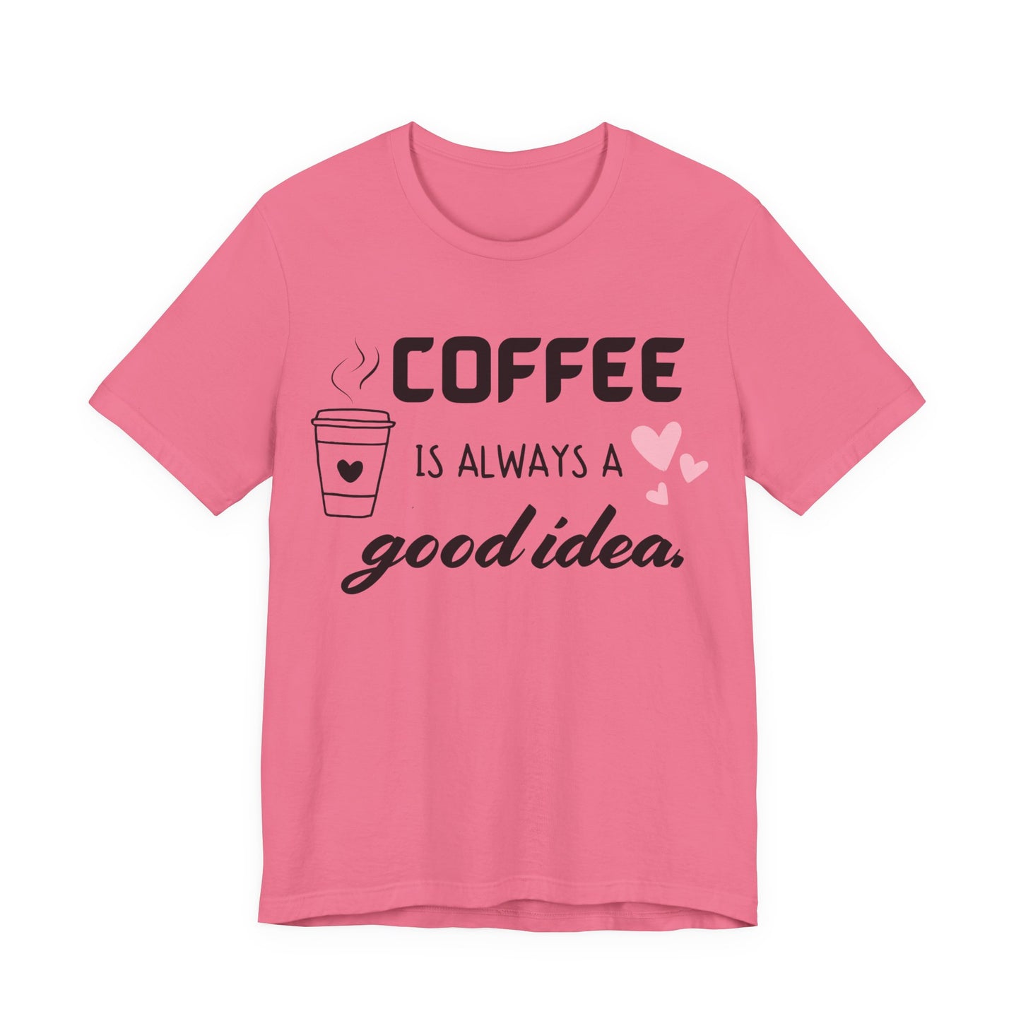 Coffee Is Always A Good Idea Tee
