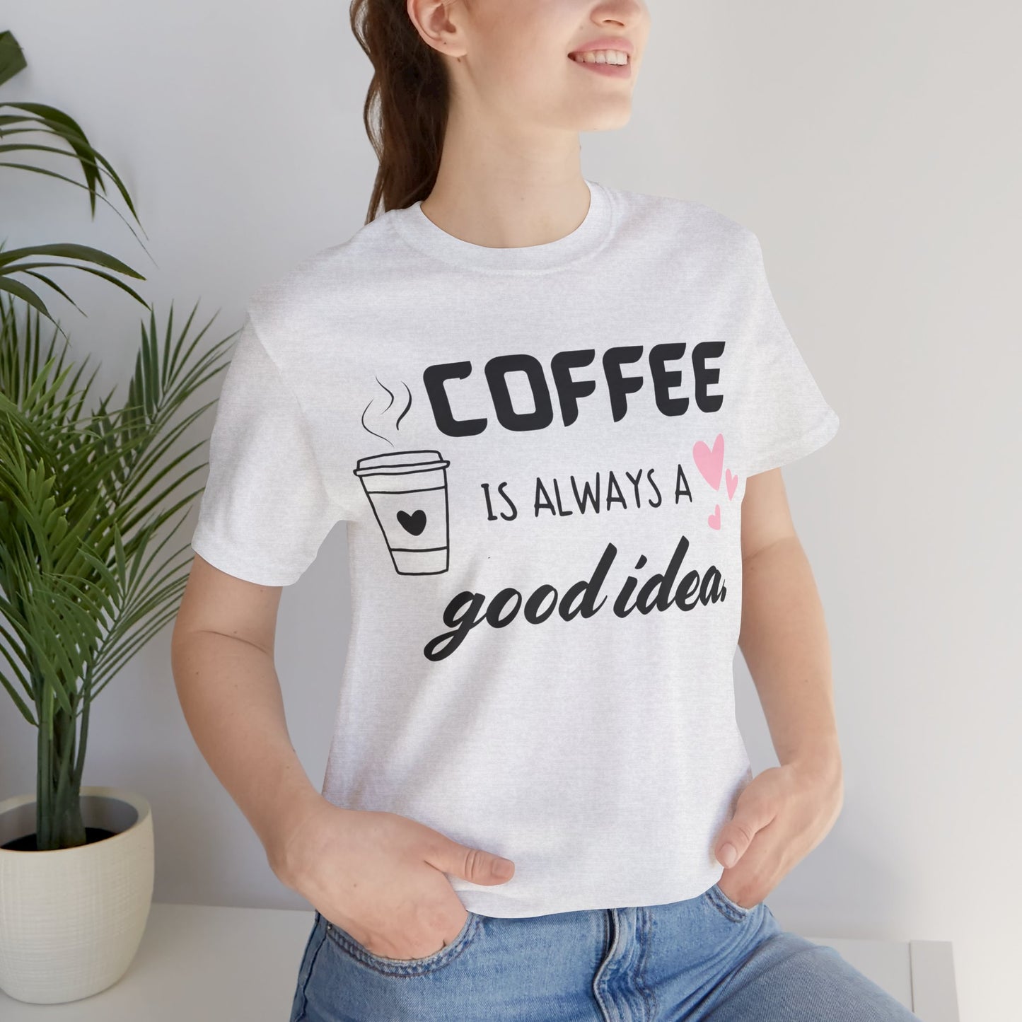 Coffee Is Always A Good Idea Tee