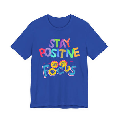 Stay Positive, Don't Lose Focus Tee