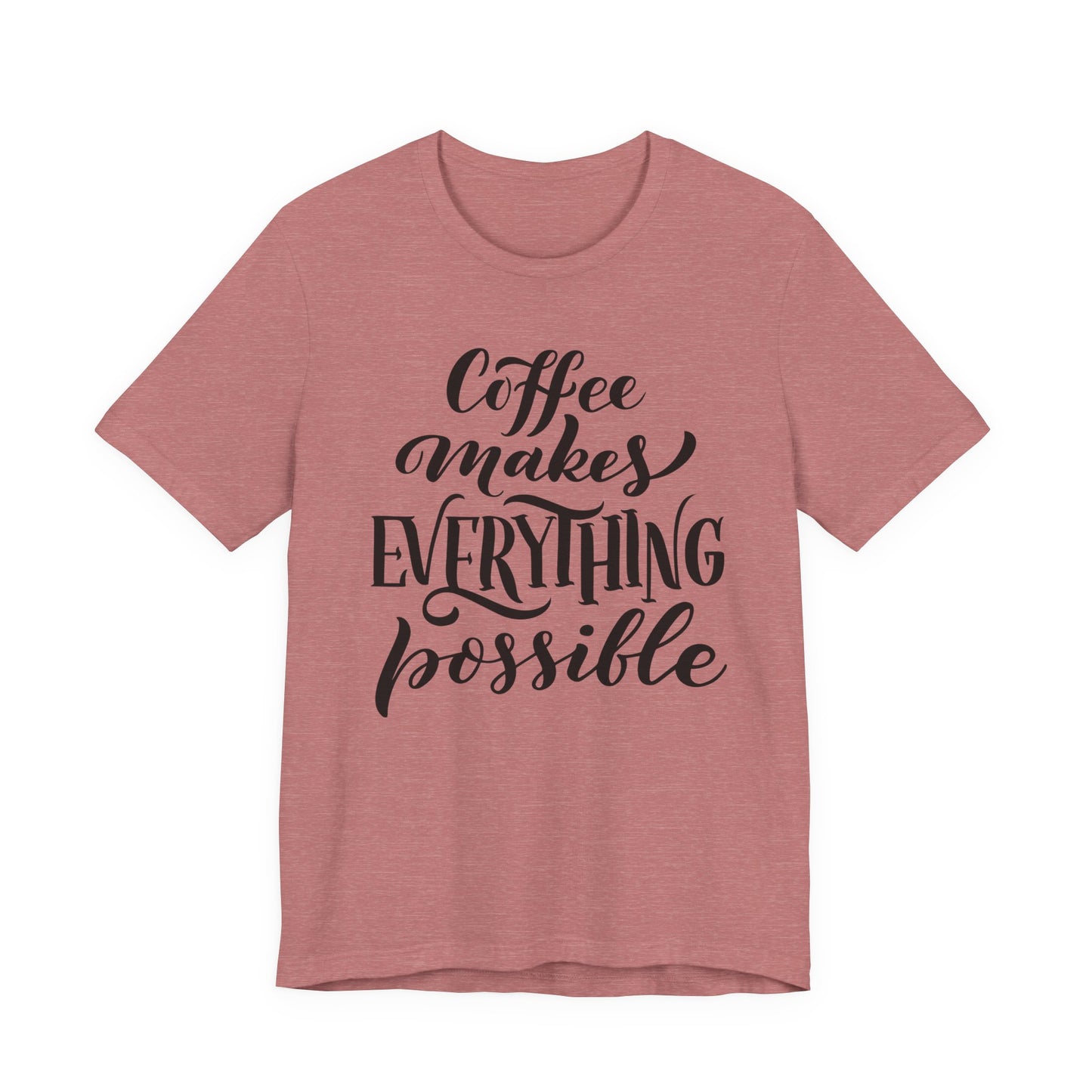 Coffee Makes Everything Possible Tee