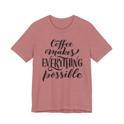 Coffee Makes Everything Possible Tee