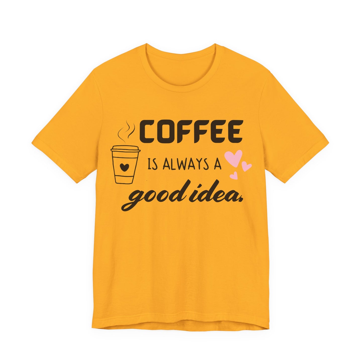 Coffee Is Always A Good Idea Tee