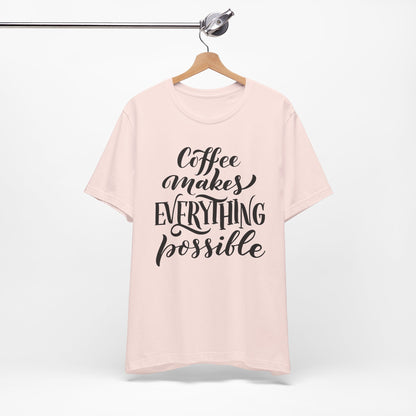 Coffee Makes Everything Possible Tee