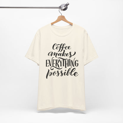 Coffee Makes Everything Possible Tee