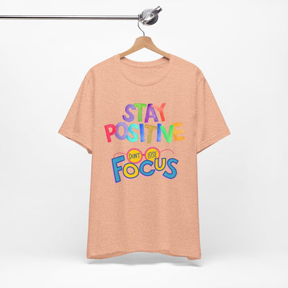 Stay Positive, Don't Lose Focus Tee