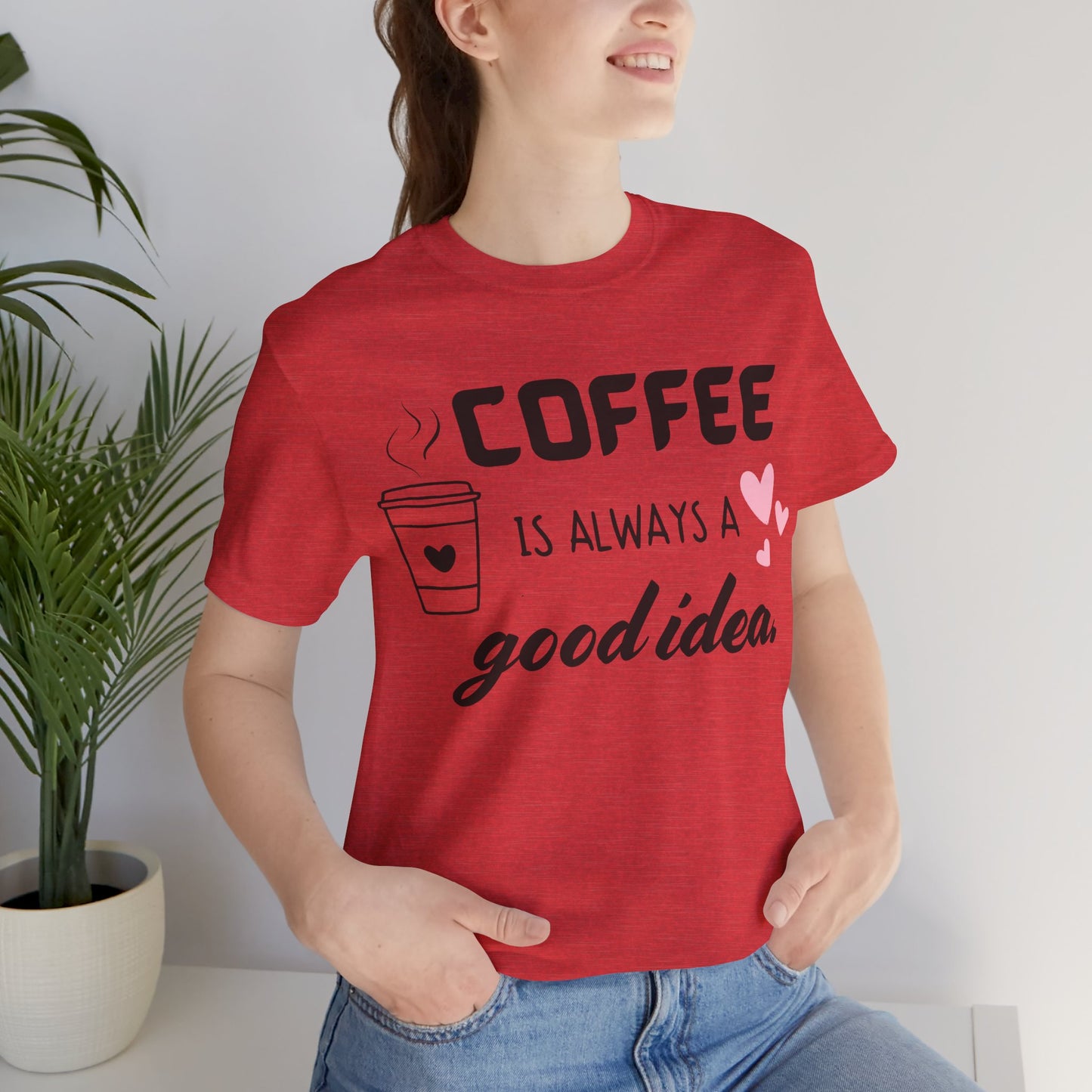 Coffee Is Always A Good Idea Tee