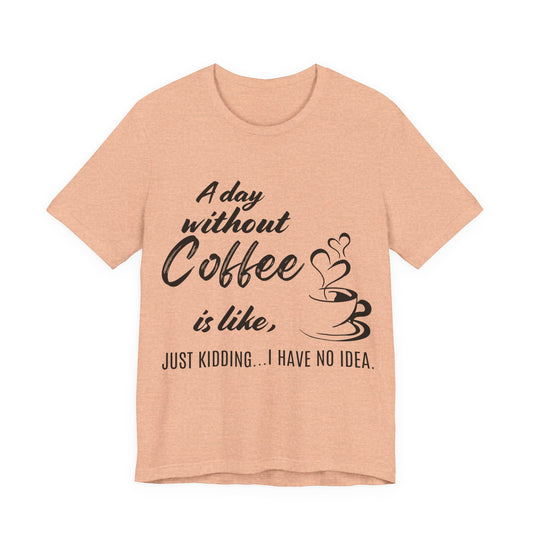 No Idea Without Coffee Tee