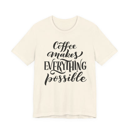 Coffee Makes Everything Possible Tee